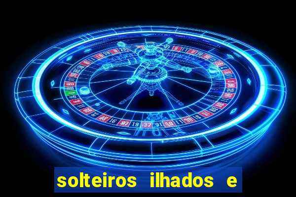 solteiros ilhados e desesperados 2 temporada